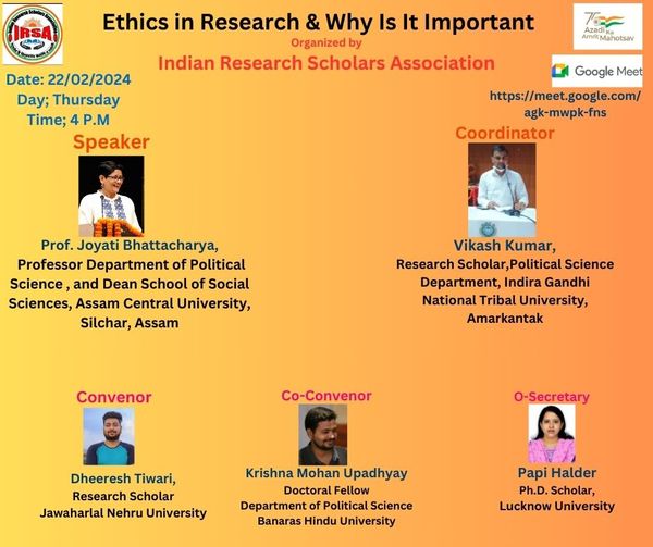 Ethics in Research & Why Is It Important Chief Speaker: Prof. Joyati Bhattacharya, Professor Department of Political Science, and Dean School of Social Sciences, Assam Central